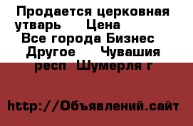 Продается церковная утварь . › Цена ­ 6 200 - Все города Бизнес » Другое   . Чувашия респ.,Шумерля г.